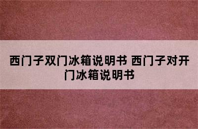 西门子双门冰箱说明书 西门子对开门冰箱说明书